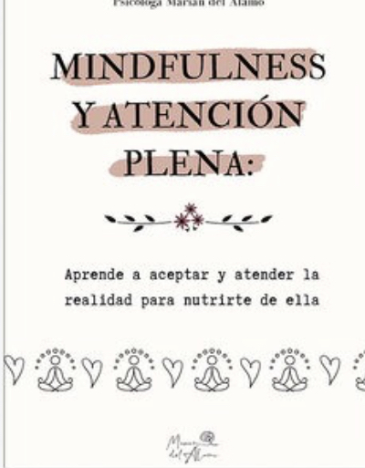 Mindfulness y atención plena. Aprende a aceptar y atender la realidad para nutrirte de ella.