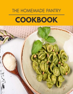 The Homemade Pantry Cookbook: 32 Days To Live A Healthier Life And A Younger You