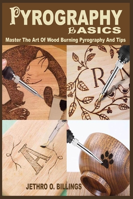 Pyrography Basics: The Step By Step Instructional Book On Pyrography For Beginners To Master The Art Of Wood Burning Pyrography And Tips, Pyrography Machine, Glove, Nib, Design, Kit, Accessory And Iron