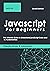 Javascript For Beginners: The Ultimate Guide to Understand JavaScript Code and Its Fundamentals .