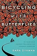 Bicycling with Butterflies: My 10,201-Mile Journey Following the Monarch Migration