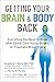 Getting Your Brain and Body Back: Everything You Need to Know after Spinal Cord Injury, Stroke, or Traumatic Brain Injury