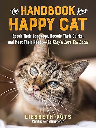 The Handbook for a Happy Cat: Speak Their Language, Decode Their Quirks, and Meet Their Needs—So They’ll Love You Back!