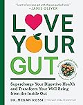 Love Your Gut: Supercharge Your Digestive Health and Transform Your Well-Being from the Inside Out 