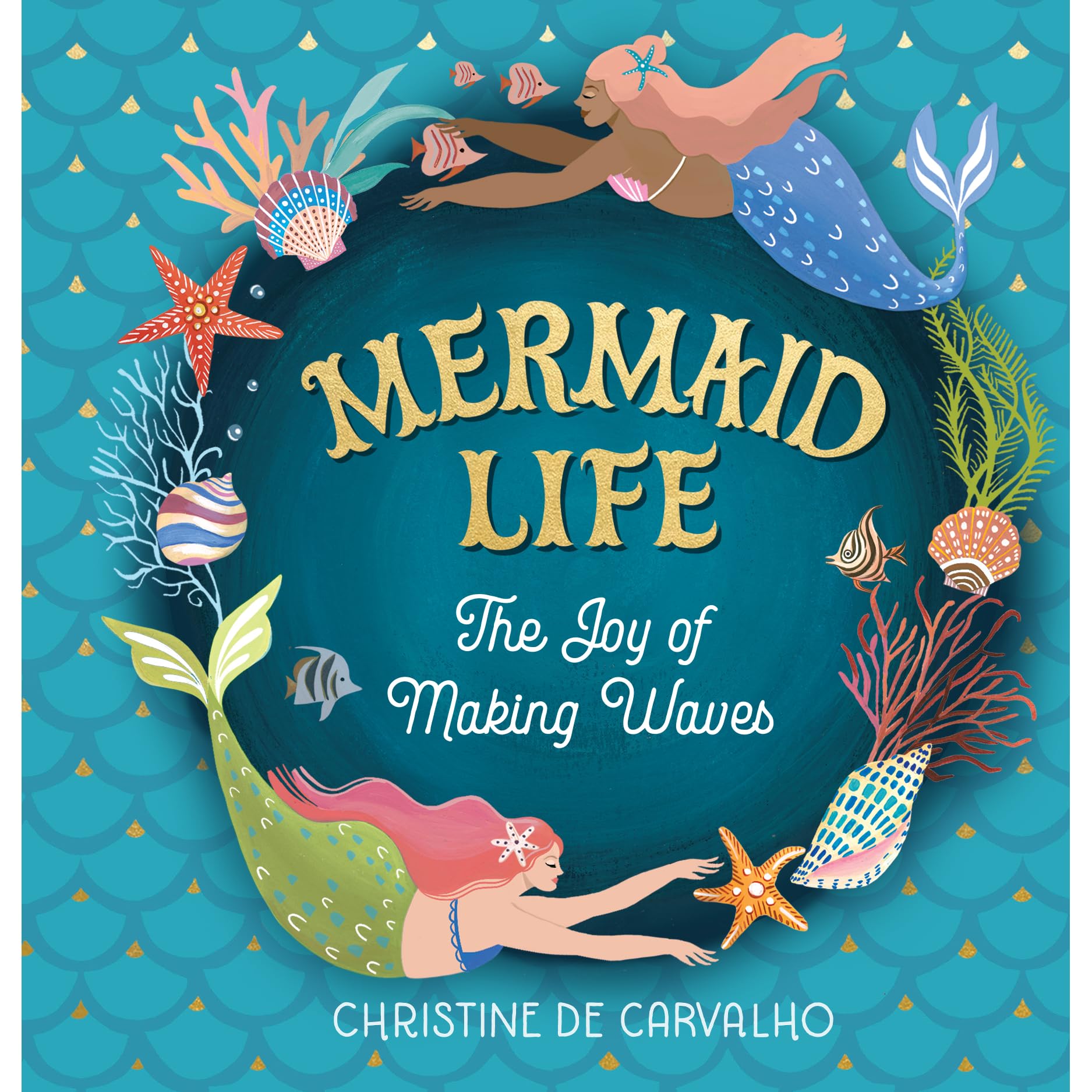 Mermaid Life: A Celebration of Tales and Scales by Christine De Carvalho