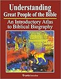 Understanding Great People of the Bible: An Introductory Atlas to Biblical Biography