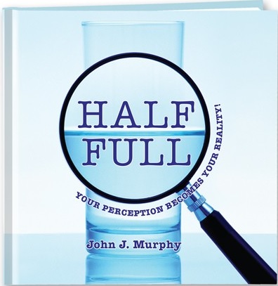 Half-Full: Your Perception Becomes Your Reality!