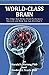 World-Class Brain: The Edge that Helps Peak Performers Succeed and How You Can Develop It