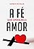 A Fé Que Opera Pelo Amor