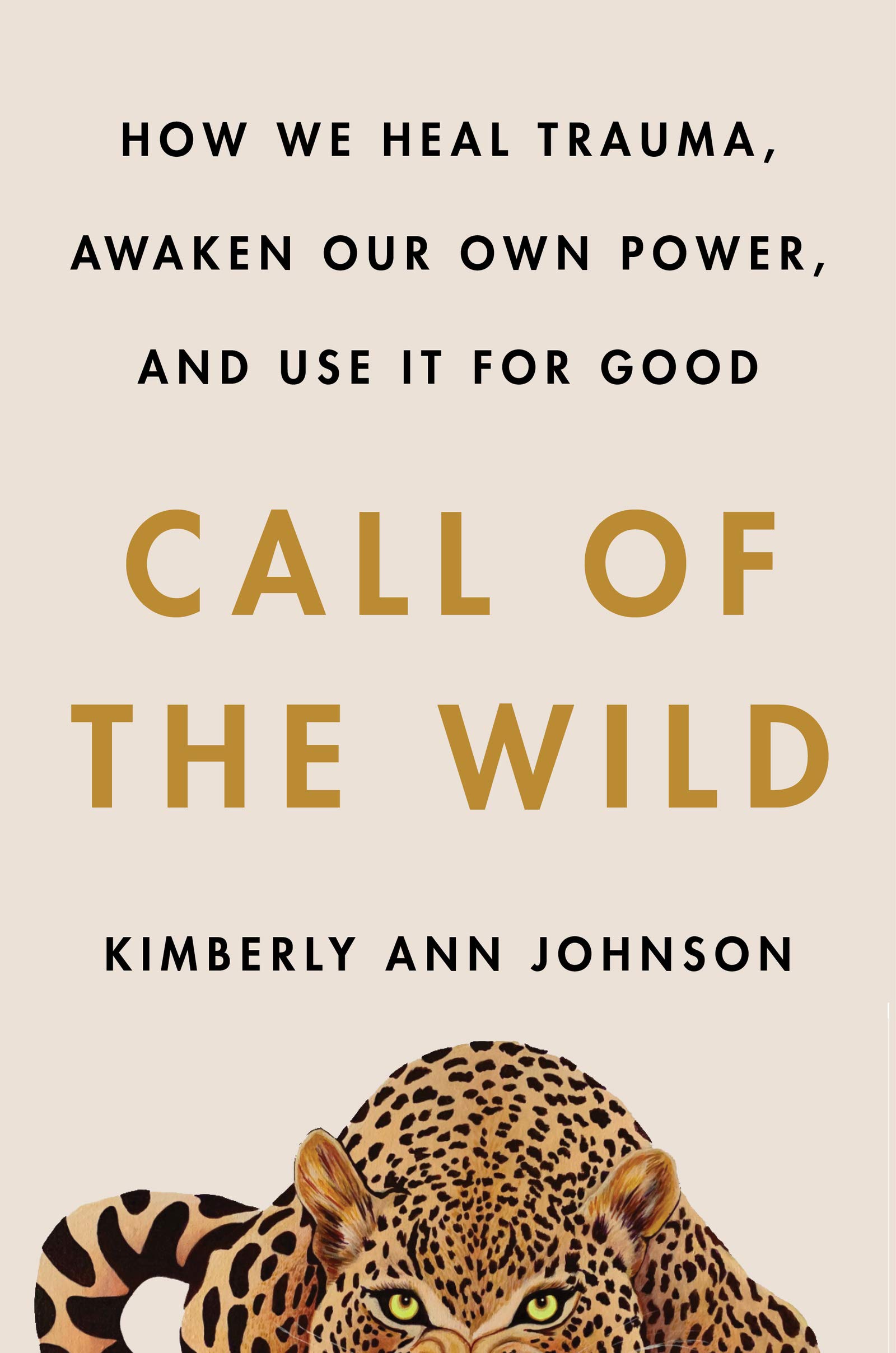 Call of the Wild: How We Heal Trauma, Awaken Our Own Power, and Use It For Good (Kindle Edition)