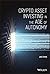Crypto Asset Investing in the Age of Autonomy: The Complete Handbook to Building Wealth in the Next Digital Revolution
