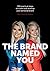 The Brand Named You:100 practical steps to create and develop your personal brand