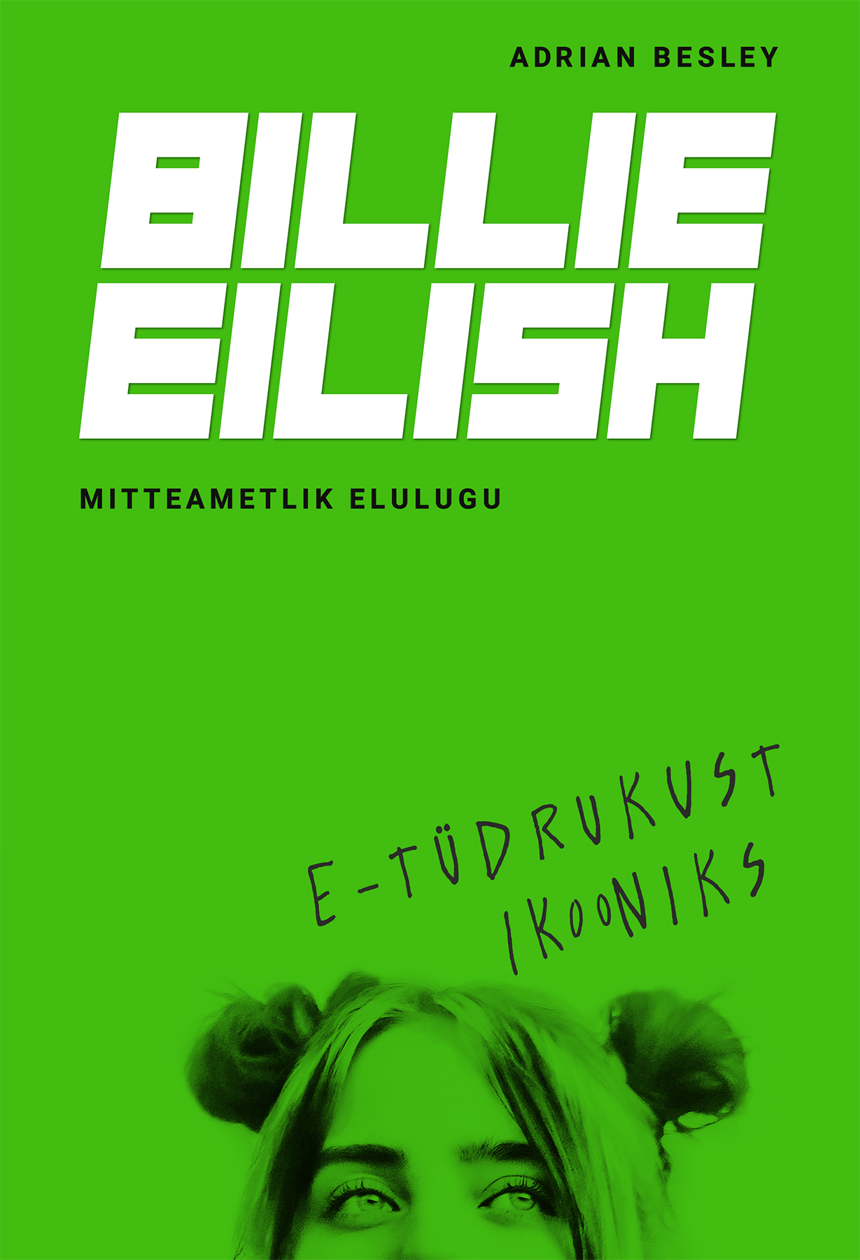 Billie Eilish. E-tüdrukust ikooniks. Mitteametlik elulugu