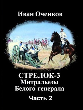 Митральезы Белого генерала. Часть вторая. (Стрелок, #4).