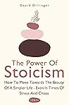 The Power Of Stoicism 2 In 1: How To Move Towards The Beauty Of A Simpler Life - Even In Times Of Stress And Chaos