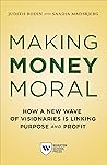 Making Money Moral: How a New Wave of Visionaries Is Linking Purpose and Profit Making Money Moral: How a New Wave of Visionaries Is Linking Purpose and Profit