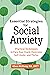 Essential Strategies for Social Anxiety: Practical Techniques to Face Your Fears, Overcome Self-Doubt, and Thrive