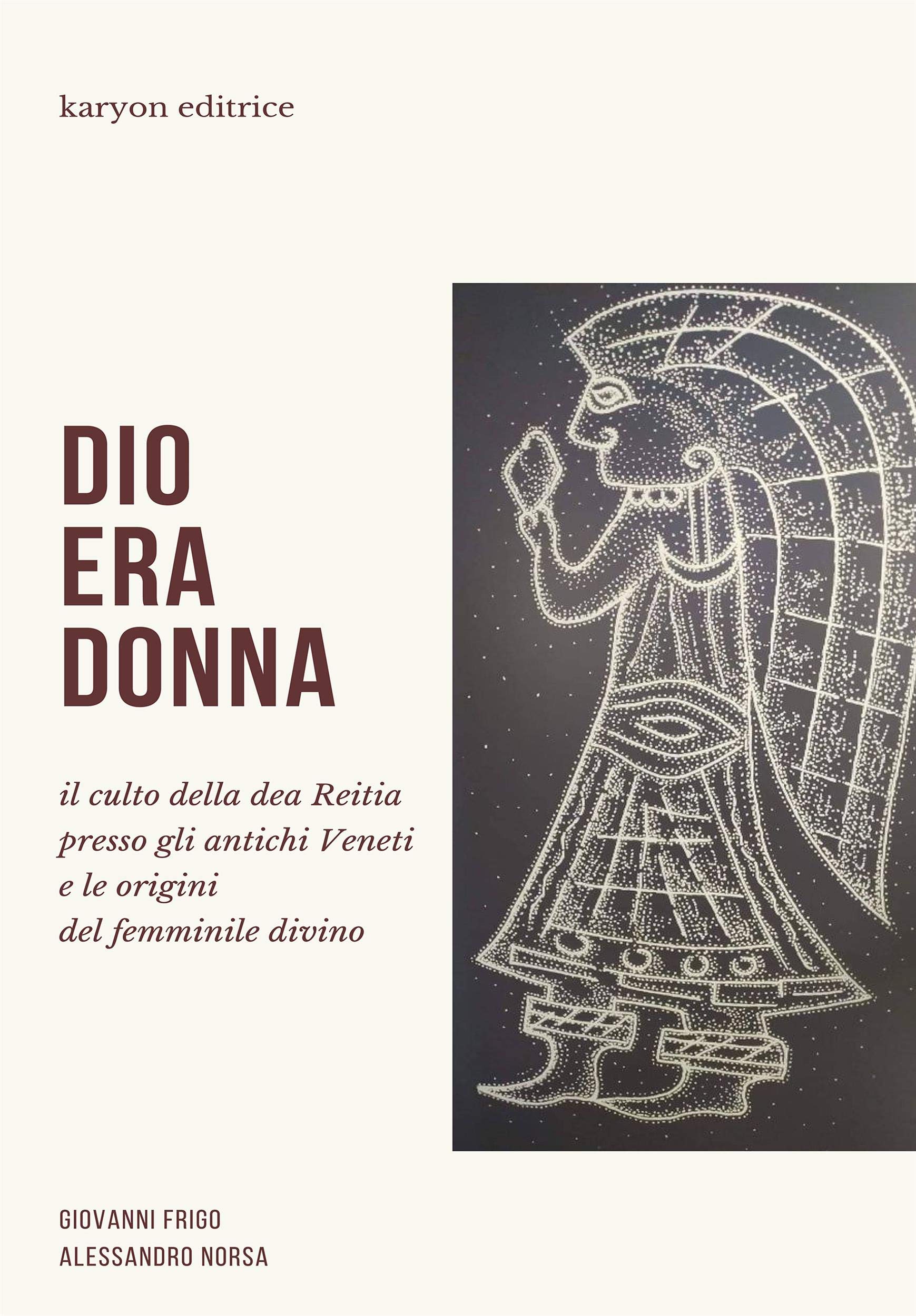 Dio era donna: Il culto della dea Reitia presso gli antichi Veneti e le origini del femminile divino (Italian Edition)