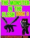 The Monster In The Flesh - Book 3: An Unofficial Minecraft Book (Monster In The Flesh Saga) The Monster In The Flesh - Book 3: An Unofficial Minecraft Book (Monster In The Flesh Saga)