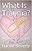 What Is Trauma?: And How Do...