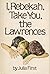 I, Rebekah, Take You, the Lawrences by Julia First