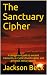 The Sanctuary Cipher: A dangerous path to ancient treasures, a cryptic church cipher and priceless literary works.