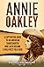 Annie Oakley: A Captivating Guide to an American Sharpshooter Who Later Became a Wild West Folk Hero (The Old West)