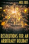Resolutions for an Arbitrary Holiday by Nell Iris