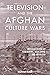 Television and the Afghan Culture Wars by Wazhmah Osman