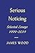 Serious Noticing: Selected Essays, 1997-2019