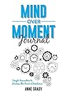 Mind Over Moment Journal: Simple Reminders to Harness the Power of Resilience