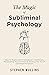 The Magic Of Subliminal Psychology: How To Realize When Somebody’s Subliminally Manipulating You And How To Develop The Art Of Subliminal Persuasion