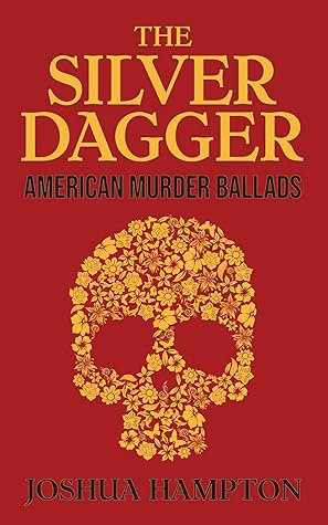 The Silver Dagger: American Murder Ballads (An Anthology of Classic Ballads, War Songs & Shanties)