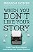 When You Don't Like Your Story: What If Your Worst Chapters Could Become Your Greatest Victories?