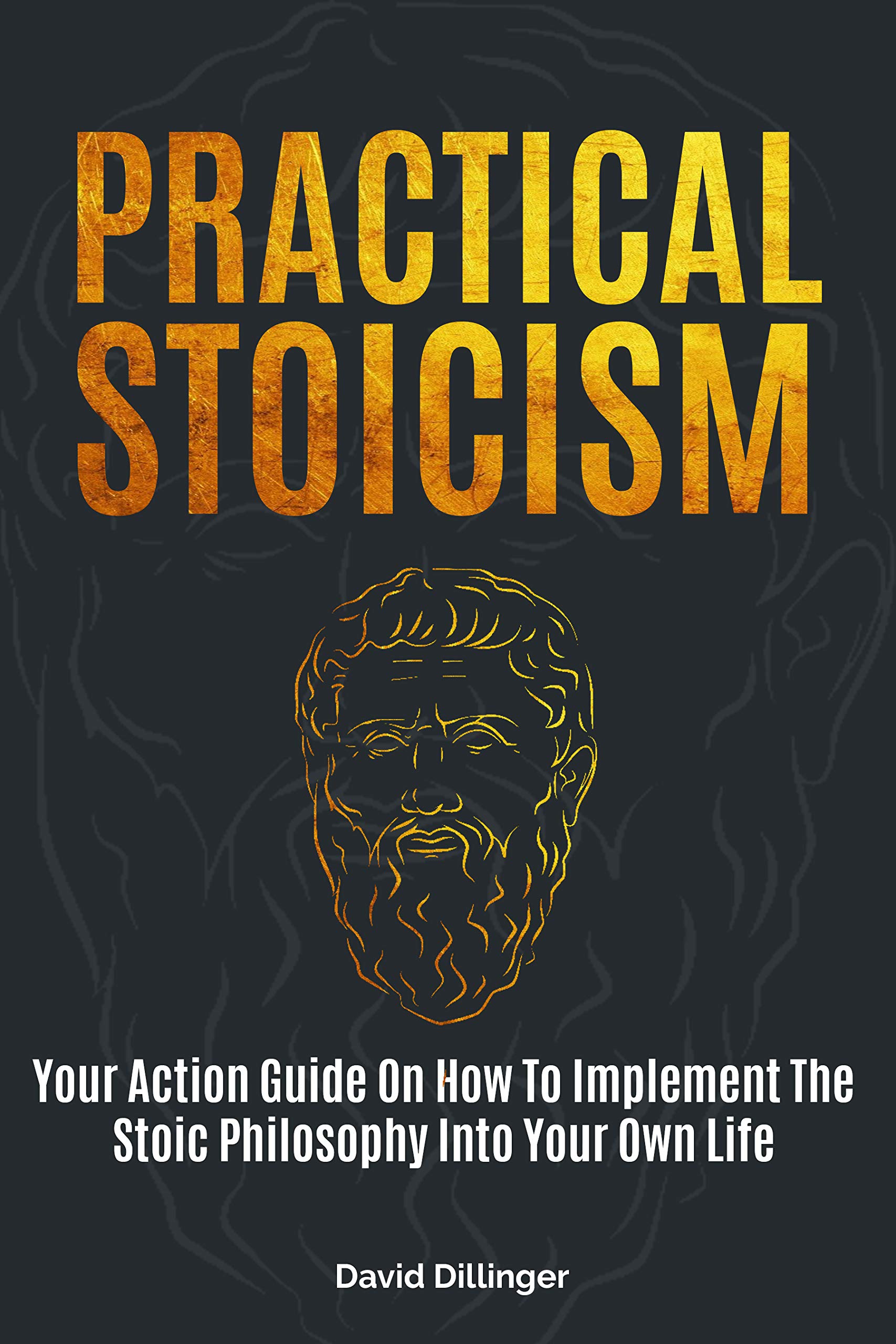 Practical Stoicism: Your Action Guide On How To Implement The Stoic Philosophy Into Your Own Life (Kindle Edition)