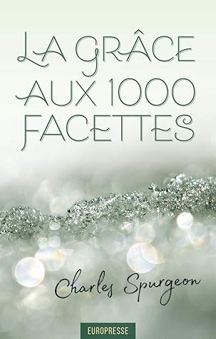 La grâce aux 1000 facettes: Messages sur la grâce souveraine de Dieu en Christ seul