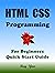 HTML: HTML CSS Programming, For Beginners, Quick Start Guide: Html Css Language Crash Course Tutorial