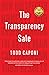 The Transparency Sale: How Unexpected Honesty and Understanding the Buying Brain Can Transform Your Results