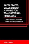 Accelerated Value Stream Mapping for Transactional Processes: ....Or how to create a meaningful Value Stream Map in half the time