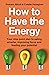 How to Have the Energy: You...