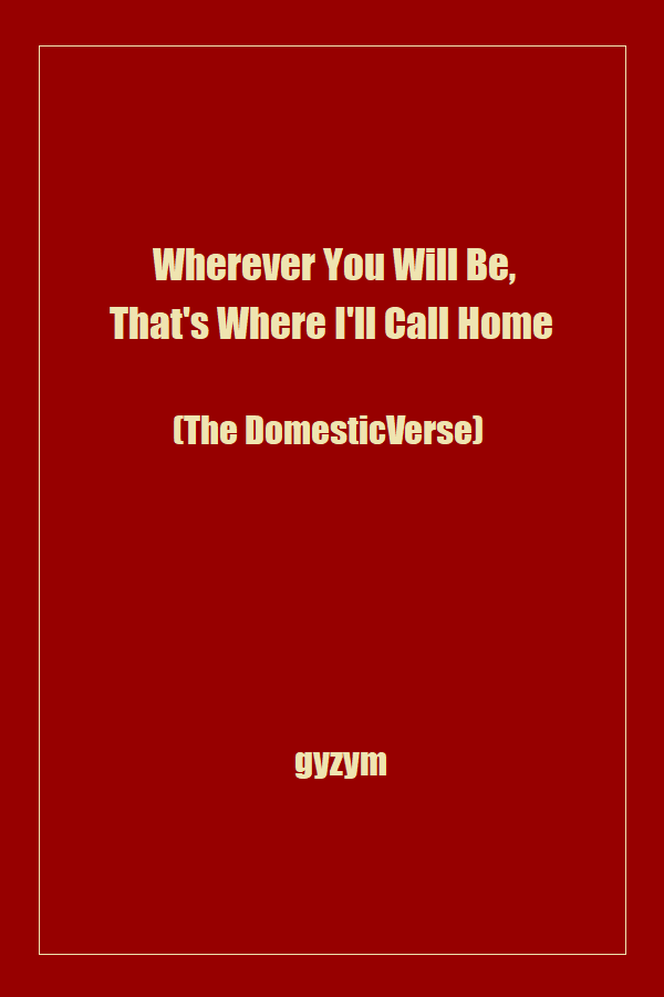 Wherever You Will Be, That's Where I'll Call Home (The DomesticVerse)