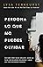 Perdona lo que no puedes olvidar: Descubre cómo seguir adelante, hacer las paces con recuerdos dolorosos y crear una vida nuevamente hermosa