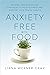 Anxiety-Free with Food by Liana Werner-Gray Anxiety-Free with Food by Liana Werner-Gray