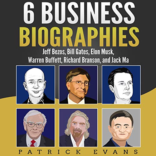 6 Business Biographies: Jeff Bezos, Bill Gates, Elon Musk, Warren Buffett, Richard Branson, and Jack Ma