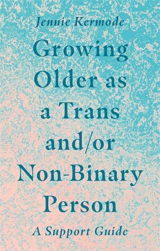 Growing Older as a Trans and/or Non-Binary Person: A Support Guide (Paperback)