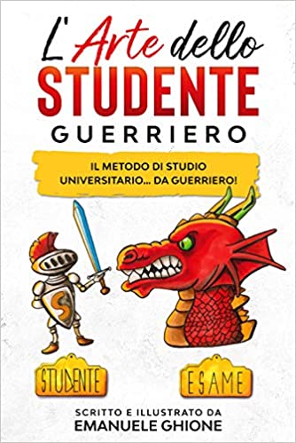 L'arte dello studente guerriero. Il metodo di studio universitario... da guerriero!