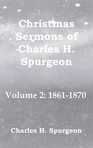 Christmas Sermons of Charles H. Spurgeon: Volume 2: 1861 - 1870