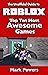 The Unofficial Guide to Roblox: Top Ten Most Awesome Games (50 Tips and Tricks - The Unofficial Video Game Guide Series)