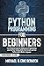 PYTHON PROGRAMMING FOR BEGINNERS: Your Personal Guide for Getting into Programming, Level Up Your Coding Skills from Scratch and Use Python Like A Mother Language (Python Programming Language)