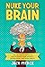 Nuke Your Brain: The Ultimate Guide to Destroying Your Anxiety, Depression, and Insecurity!